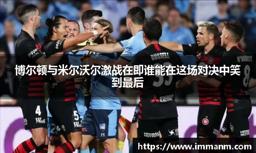 博尔顿与米尔沃尔激战在即谁能在这场对决中笑到最后